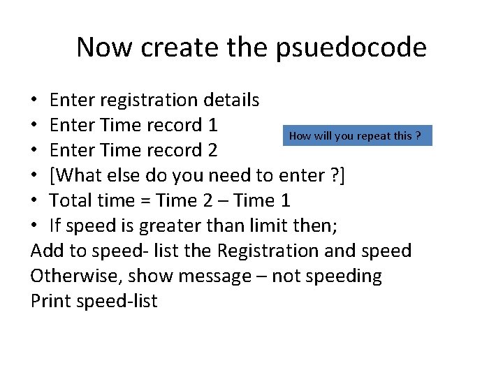 Now create the psuedocode • Enter registration details • Enter Time record 1 How