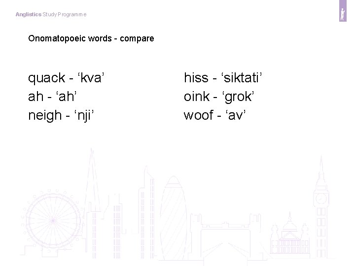 Anglistics Study Programme Onomatopoeic words - compare quack - ‘kva’ ah - ‘ah’ neigh