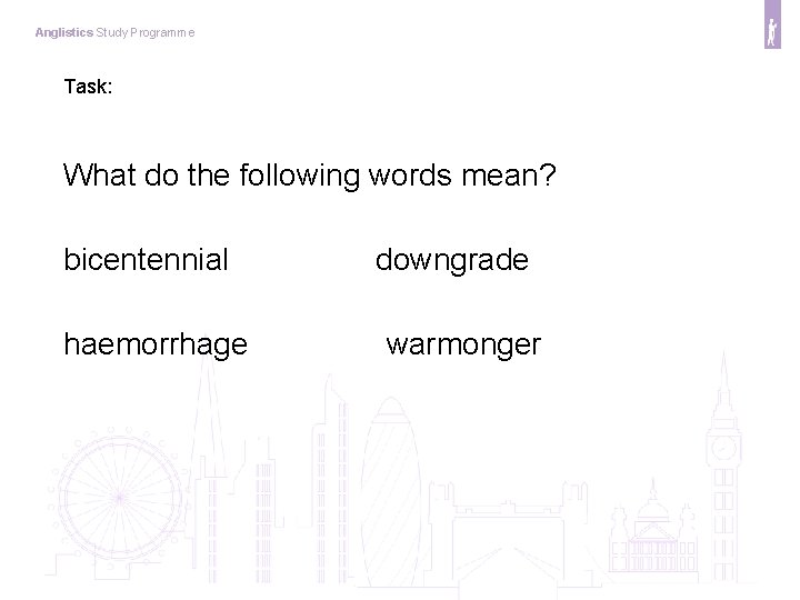 Anglistics Study Programme Task: What do the following words mean? bicentennial haemorrhage downgrade warmonger