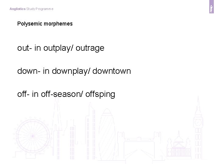 Anglistics Study Programme Polysemic morphemes out- in outplay/ outrage down- in downplay/ downtown off-