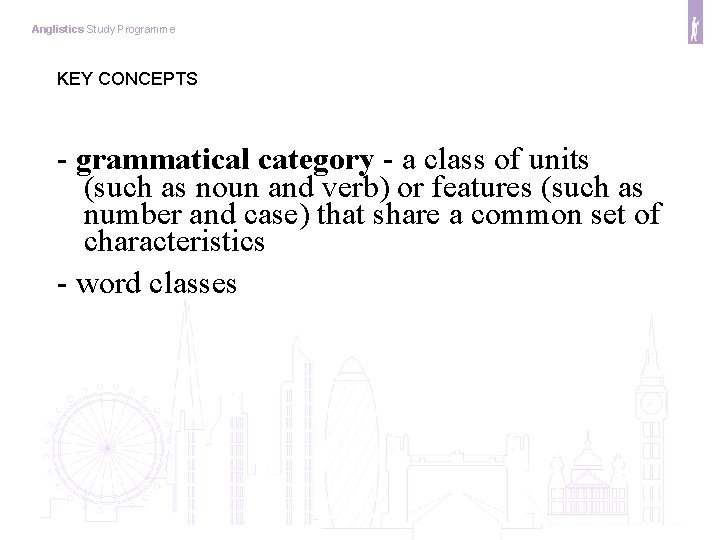 Anglistics Study Programme KEY CONCEPTS - grammatical category - a class of units (such