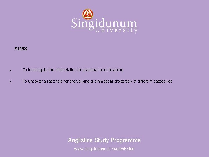 Anglistics Study Programme AIMS To investigate the interrelation of grammar and meaning To uncover