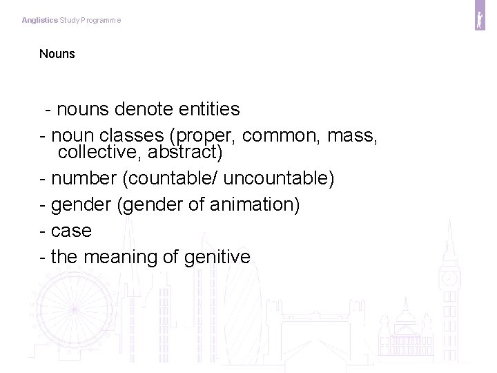Anglistics Study Programme Nouns - nouns denote entities - noun classes (proper, common, mass,
