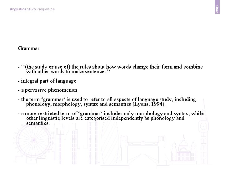 Anglistics Study Programme Grammar - ‘’(the study or use of) the rules about how