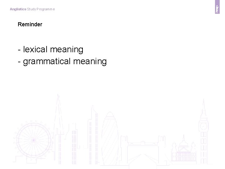 Anglistics Study Programme Reminder - lexical meaning - grammatical meaning 