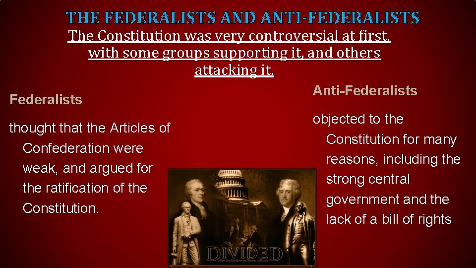THE FEDERALISTS AND ANTI-FEDERALISTS The Constitution was very controversial at first, with some groups