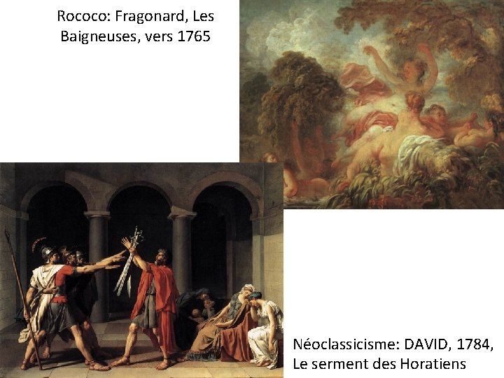 Rococo: Fragonard, Les Baigneuses, vers 1765 Néoclassicisme: DAVID, 1784, Le serment des Horatiens 