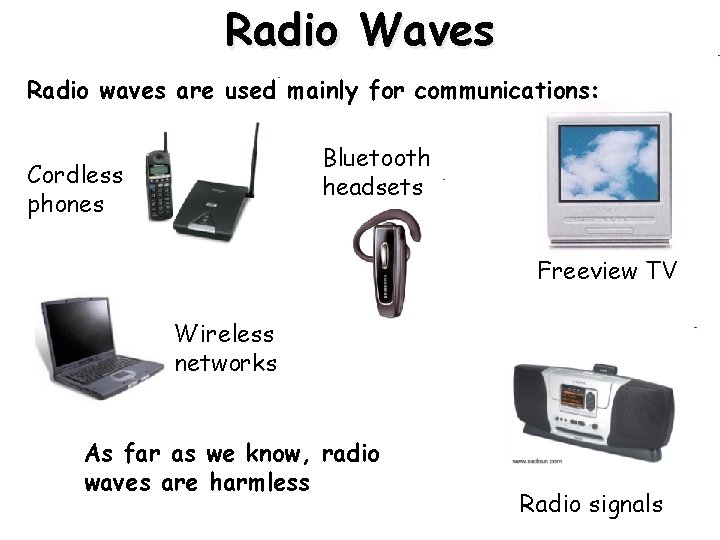 Radio Waves Radio waves are used mainly for communications: Bluetooth headsets Cordless phones Freeview
