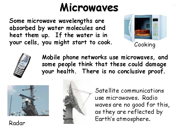 Microwaves Some microwavelengths are absorbed by water molecules and heat them up. If the