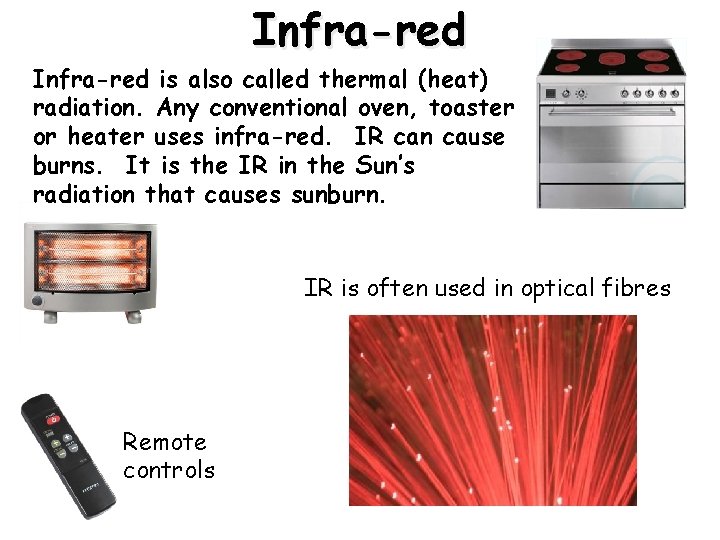 Infra-red is also called thermal (heat) radiation. Any conventional oven, toaster or heater uses