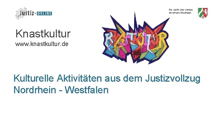 Die Justiz des Landes Nordrhein-Westfalen Knastkultur www. knastkultur. de Kulturelle Aktivitäten aus dem Justizvollzug