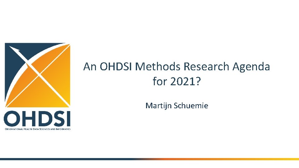 An OHDSI Methods Research Agenda for 2021? Martijn Schuemie 