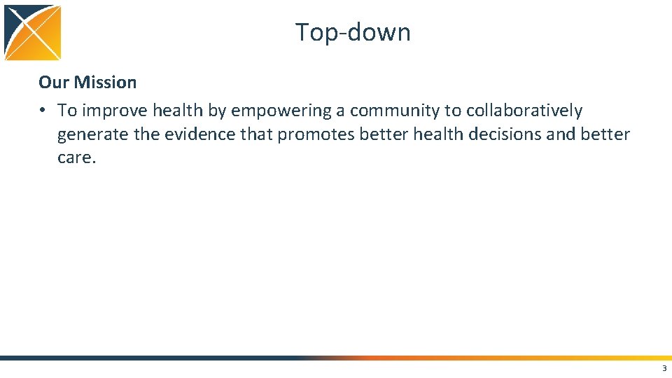 Top-down Our Mission • To improve health by empowering a community to collaboratively generate