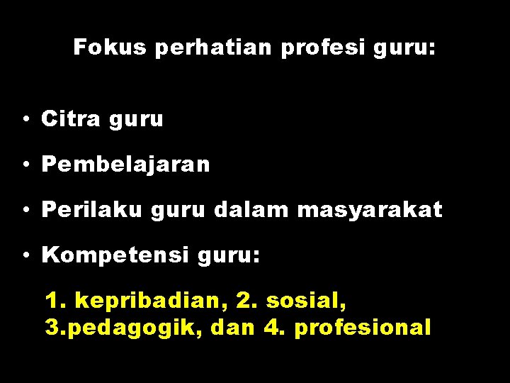 Fokus perhatian profesi guru: • Citra guru • Pembelajaran • Perilaku guru dalam masyarakat