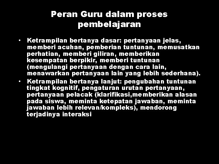 Peran Guru dalam proses pembelajaran • Ketrampilan bertanya dasar: pertanyaan jelas, memberi acuhan, pemberian