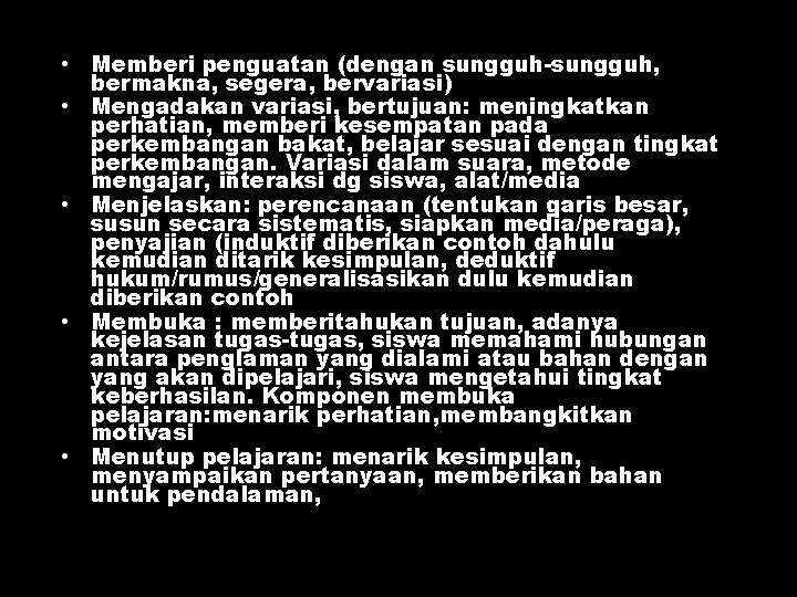  • Memberi penguatan (dengan sungguh-sungguh, bermakna, segera, bervariasi) • Mengadakan variasi, bertujuan: meningkatkan