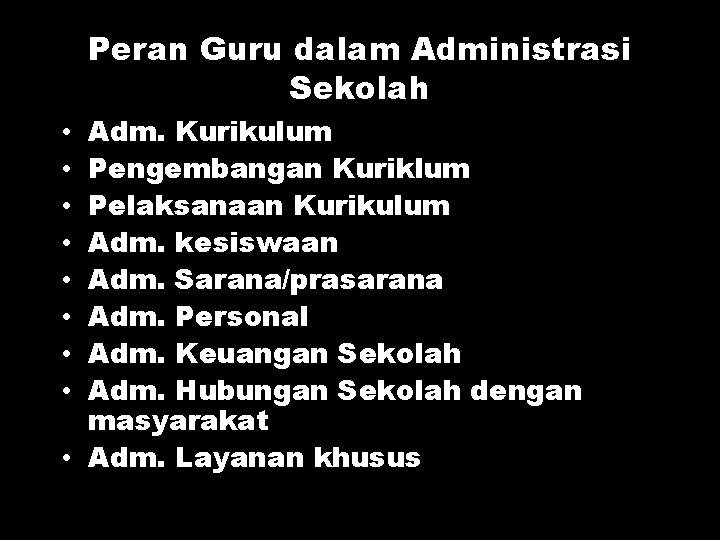 Peran Guru dalam Administrasi Sekolah Adm. Kurikulum Pengembangan Kuriklum Pelaksanaan Kurikulum Adm. kesiswaan Adm.