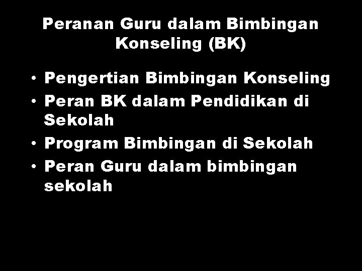 Peranan Guru dalam Bimbingan Konseling (BK) • Pengertian Bimbingan Konseling • Peran BK dalam