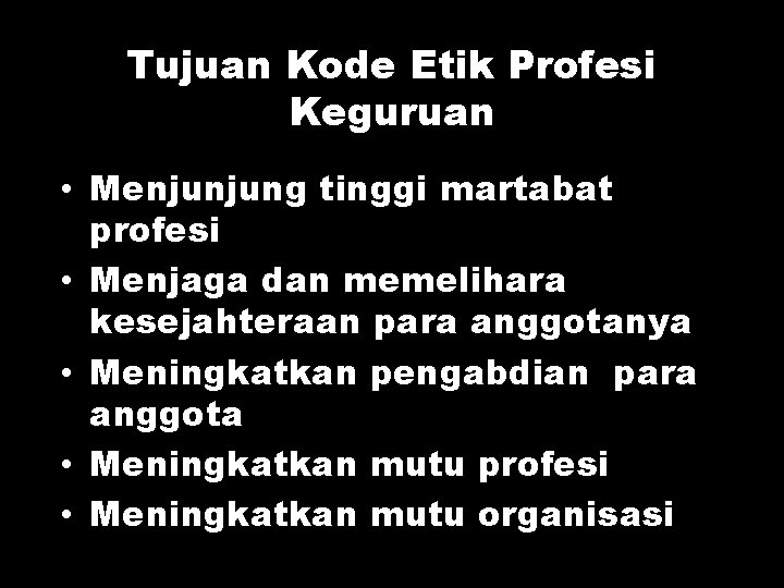 Tujuan Kode Etik Profesi Keguruan • Menjunjung tinggi martabat profesi • Menjaga dan memelihara