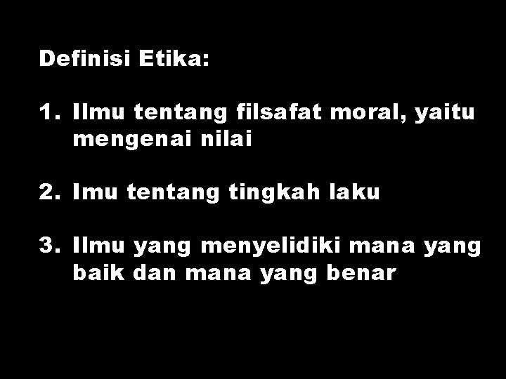 Definisi Etika: 1. Ilmu tentang filsafat moral, yaitu mengenai nilai 2. Imu tentang tingkah