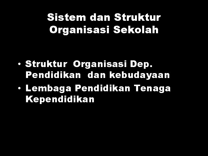 Sistem dan Struktur Organisasi Sekolah • Struktur Organisasi Dep. Pendidikan dan kebudayaan • Lembaga