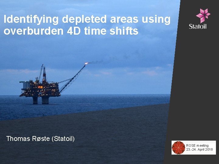 Identifying depleted areas using overburden 4 D time shifts Thomas Røste (Statoil) ROSE meeting