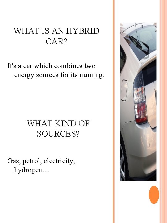 WHAT IS AN HYBRID CAR? It's a car which combines two energy sources for