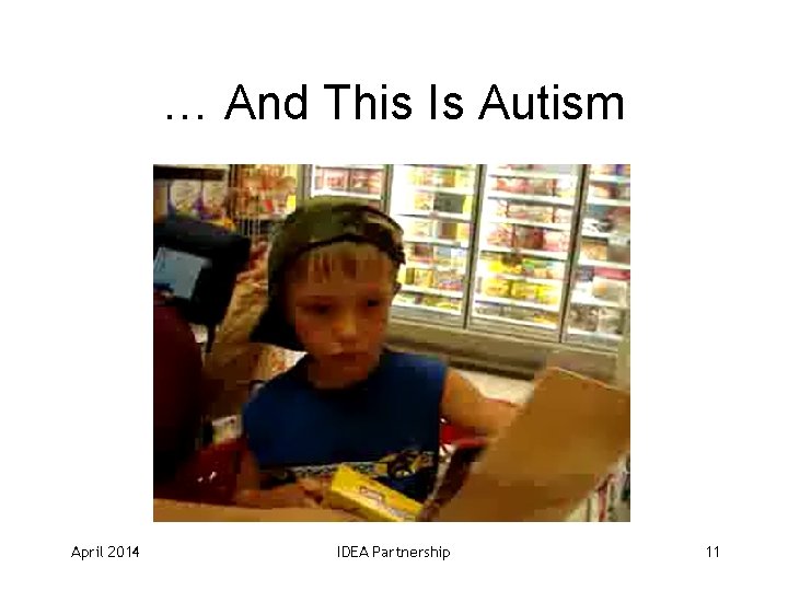 … And This Is Autism April 2014 IDEA Partnership 11 