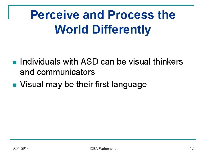 Perceive and Process the World Differently n n Individuals with ASD can be visual