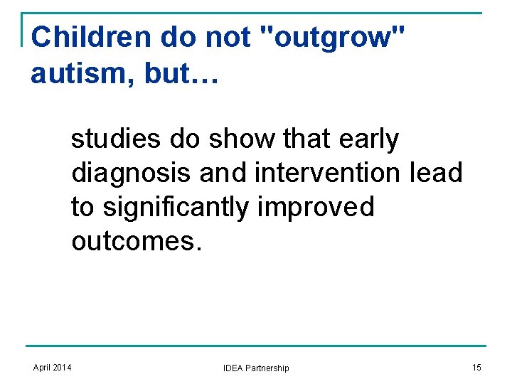 Children do not "outgrow" autism, but… studies do show that early diagnosis and intervention