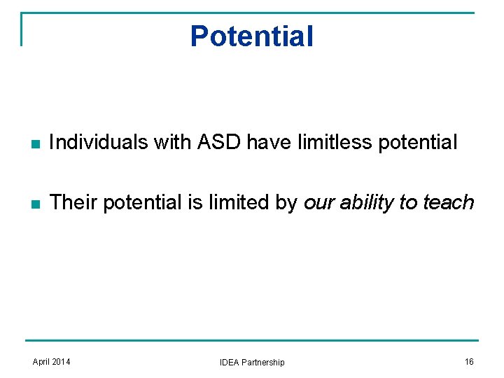 Potential n Individuals with ASD have limitless potential n Their potential is limited by