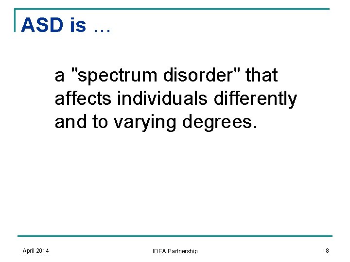 ASD is … a "spectrum disorder" that affects individuals differently and to varying degrees.