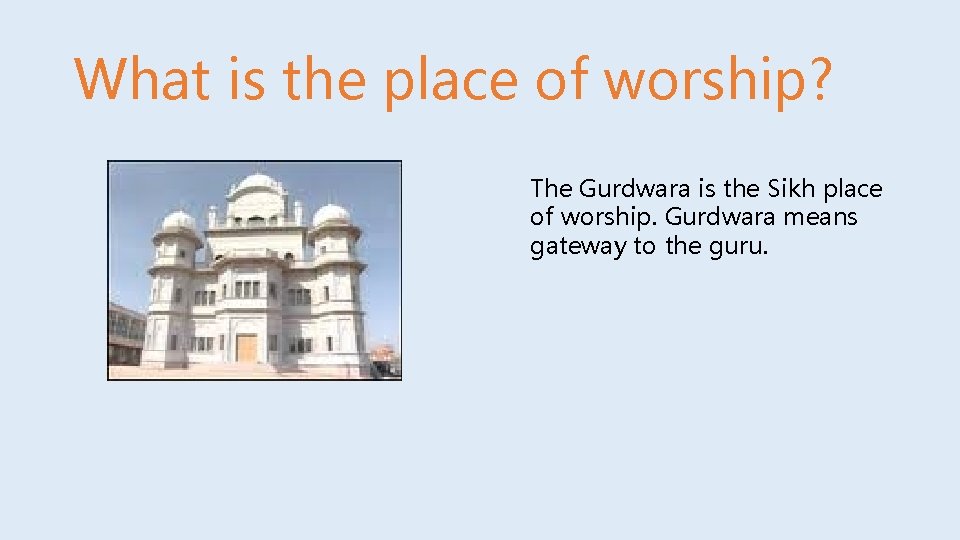 What is the place of worship? The Gurdwara is the Sikh place of worship.
