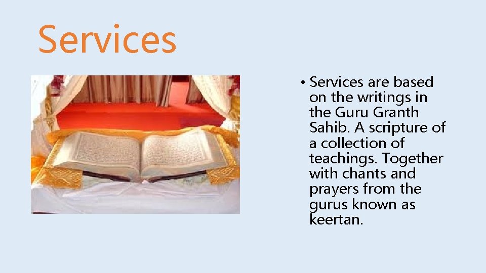 Services • Services are based on the writings in the Guru Granth Sahib. A