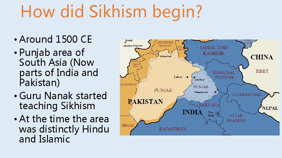How did Sikhism begin? • Around 1500 CE • Punjab area of South Asia