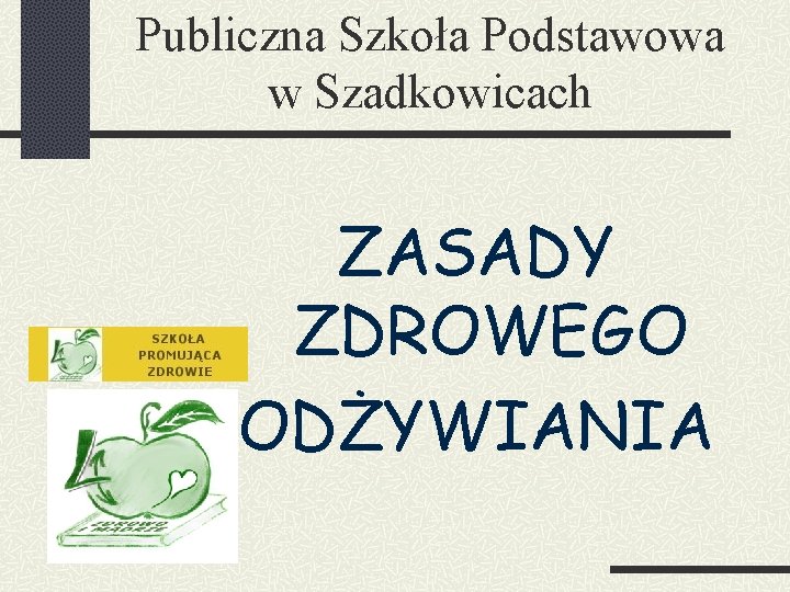 Publiczna Szkoła Podstawowa w Szadkowicach ZASADY ZDROWEGO ODŻYWIANIA 