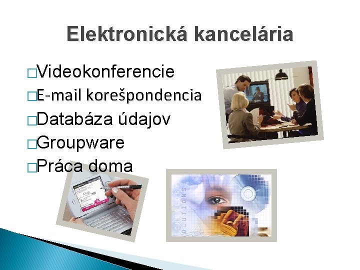 Elektronická kancelária �Videokonferencie �E-mail korešpondencia �Databáza údajov �Groupware �Práca doma 