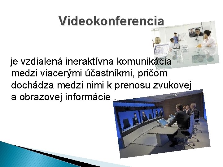 Videokonferencia je vzdialená ineraktívna komunikácia medzi viacerými účastníkmi, pričom dochádza medzi nimi k prenosu
