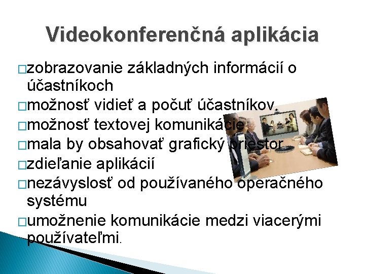 Videokonferenčná aplikácia �zobrazovanie základných informácií o účastníkoch �možnosť vidieť a počuť účastníkov �možnosť textovej