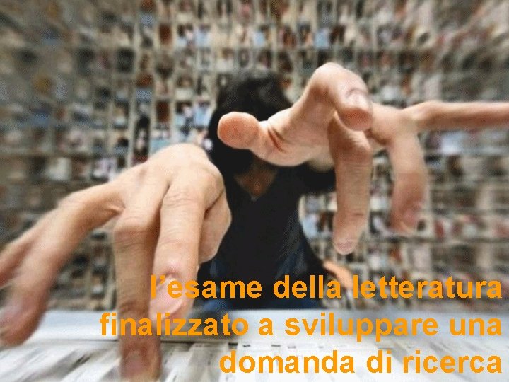 l’esame della letteratura finalizzato a sviluppare una domanda di ricerca 