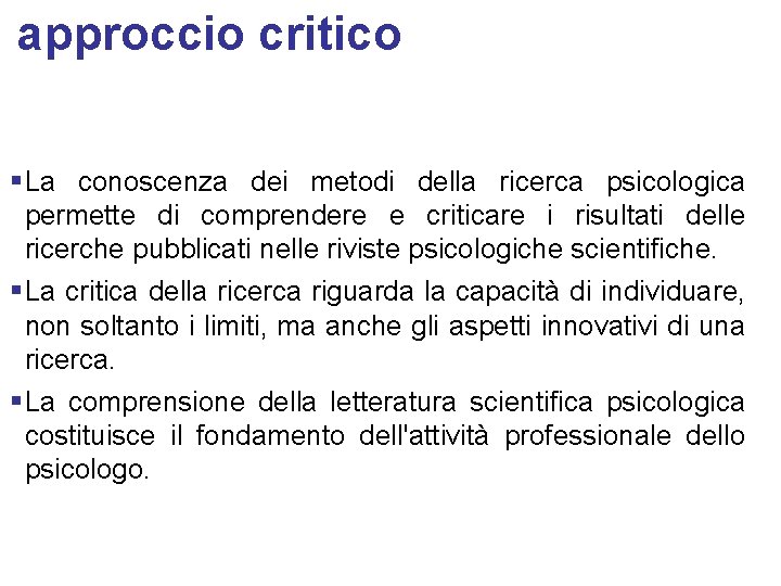 approccio critico § La conoscenza dei metodi della ricerca psicologica permette di comprendere e