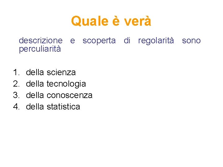 Quale è verà descrizione e scoperta di regolarità sono perculiarità 1. 2. 3. 4.