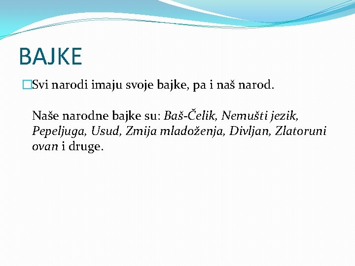 BAJKE �Svi narodi imaju svoje bajke, pa i naš narod. Naše narodne bajke su: