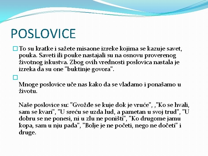 POSLOVICE �To su kratke i sažete misaone izreke kojima se kazuje savet, pouka. Saveti