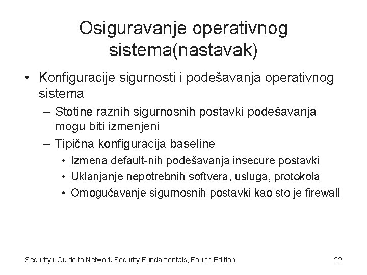 Osiguravanje operativnog sistema(nastavak) • Konfiguracije sigurnosti i podešavanja operativnog sistema – Stotine raznih sigurnosnih