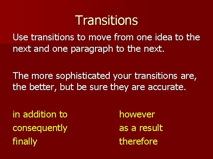 Transitions Use transitions to move from one idea to the next and one paragraph
