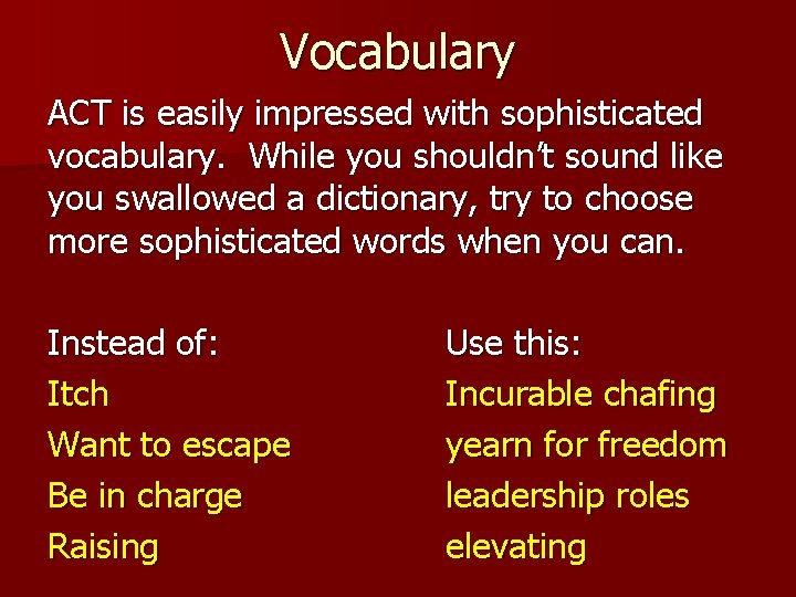 Vocabulary ACT is easily impressed with sophisticated vocabulary. While you shouldn’t sound like you