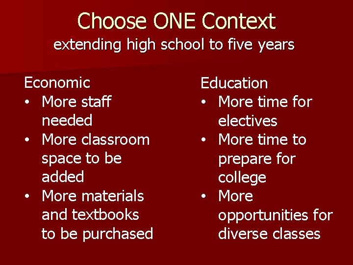 Choose ONE Context extending high school to five years Economic • More staff needed
