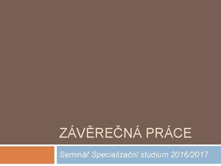 ZÁVĚREČNÁ PRÁCE Seminář Specializační studium 2016/2017 