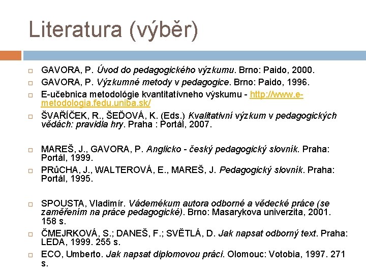 Literatura (výběr) GAVORA, P. Úvod do pedagogického výzkumu. Brno: Paido, 2000. GAVORA, P. Výzkumné